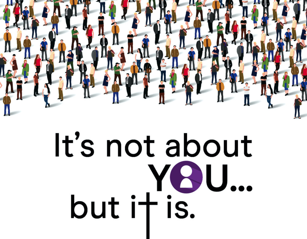 Lent 2020: It's not about you... but it is.