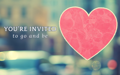 You’re invited to go and be